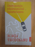 Horia Tecuceanu - Obstinatia capitanului Apostolescu