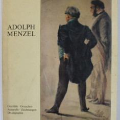 ADOLPH MENZEL , GEMALDE ...DRUCKGRAPHIK , ALBUM DE ARTA CU TEXT IN LIMBA GERMANA , 1981