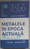 Metalele in Epoca Actuala - Ovidiu Hatarascu, Albatros 1982, Chimie, Colectia Lyceum, Stare Buna
