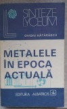 Metalele in Epoca Actuala - Ovidiu Hatarascu, Albatros 1982, Chimie, Colectia Lyceum, Stare Buna