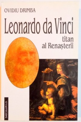 LEONARDO DA VINCI , TITAN AL RENASTERII de OVIDIU DRIMBA , EDITIE DEFINITIVA , 2000 foto