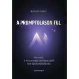 A promptol&aacute;son t&uacute;l - &Uacute;tmutat&oacute; a&nbsp;mesters&eacute;ges intelligenci&aacute;val val&oacute; egy&uuml;ttműk&ouml;d&eacute;shez - N&eacute;meth G&aacute;bor
