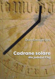 Cadrane solare din jude&Aring;&pound;ul Cluj - Paperback brosat - Dan-George Uza - Astromix