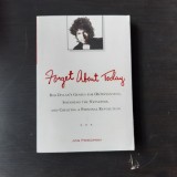 Forget About Today: Bob Dylan s Genius for (Re)invention, Shunning the Naysayers, and Creating a Personal Revolution (carte in limba engleza)