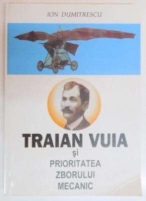 TRAIAN VUIA SI PRIORITATEA ZBORULUI MECANIC de ION DUMITRESCU , 2008 foto