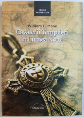 CAVALERII TEMPLIERI IN LUMEA NOUA - CUM A DUS HENRY SINCLAIR SFANTUL GRAAL IN LUMEA NOUA de WILLIAM F. MANN , 2010 foto