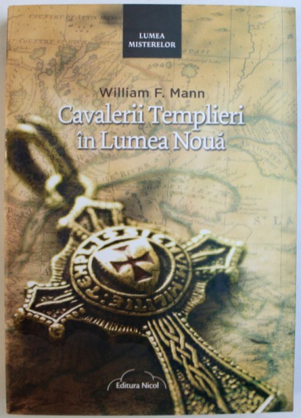 CAVALERII TEMPLIERI IN LUMEA NOUA - CUM A DUS HENRY SINCLAIR SFANTUL GRAAL IN LUMEA NOUA de WILLIAM F. MANN , 2010