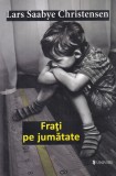 Frati pe jumatate - Lars Saabye Christensen, Editura Univers, 2011, Roman, Beletristica, 710 pagini