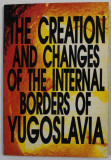 THE CREATION AND CHANGES OF THE INTERNAL BORDERS OF YUGOSLAVIA , ANII &#039; 90