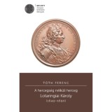 A hercegs&eacute;g n&eacute;lk&uuml;li herceg - Lotaringiai K&aacute;roly (1643-1690) - T&oacute;th Ferenc