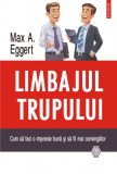 Limbajul trupului. Cum sa faci o impresie buna si sa fii mai convingator &ndash; Max A. Eggert