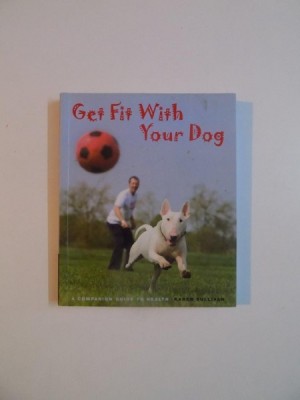 GET FIT WITH YOUR DOG , A COMPANION GUIDE TO HEALTH by KAREN SULLIVAN , 2008 foto