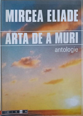 ARTA DE A MURI. ANTOLOGIE-MIRCEA ELIADE foto