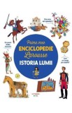 Istoria lumii. Prima mea enciclopedie Larousse