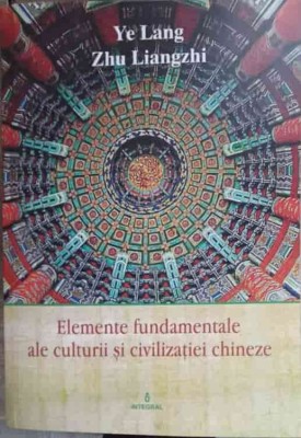 ELEMENTE FUNDAMENTALE ALE CULTURII SI CIVILIZATIEI CHINEZE-YE LANG, ZHU LIANGZHI-252690 foto