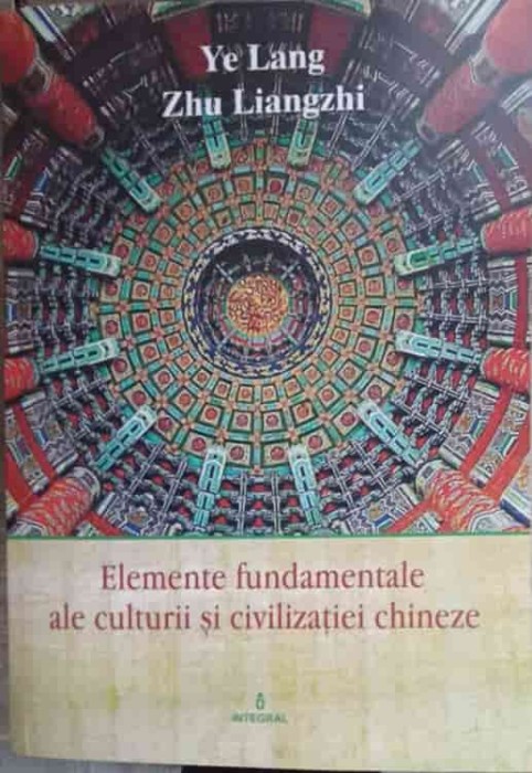 ELEMENTE FUNDAMENTALE ALE CULTURII SI CIVILIZATIEI CHINEZE-YE LANG, ZHU LIANGZHI-252690