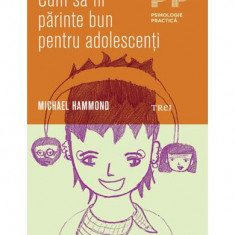 Cum să fii părinte bun pentru adolescenţi - Paperback - Michael Hammond - Trei