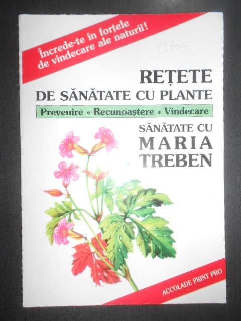 Maria Treben - Retete de sanatate cu plante. Prevenire, recunoastere, vindecare