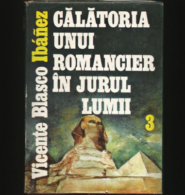 CĂLĂTORIA UNUI ROMANCIER &amp;Icirc;N JURUL LUMII - VICENTE BLASCO IBANEZ foto