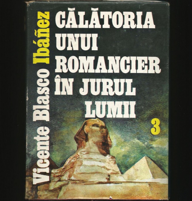 CĂLĂTORIA UNUI ROMANCIER &Icirc;N JURUL LUMII - VICENTE BLASCO IBANEZ