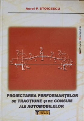 PROIECTAREA PERFORMANTELOR DE TRANCTIUNE SI DE CONSUM ALE AUTOMOBILELOR-AUREL P. STOICESCU-250062 foto