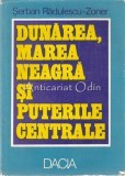 Dunarea, Marea Neagra si Puterile Centrale - Serban Radulescu-Zoner, Dacia 1982, Istorie, Coperta Cartonata