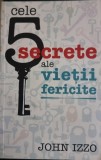Cele 5 secrete ale vietii fericite - John Izzo