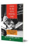 Viata ta nu este pentru tine - Seth Adam Smith