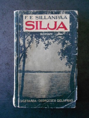 F. E. SILLANPAA - SILJA SAU TRISTETEA UNEI VIETI NEIMPLINITE (1942) foto
