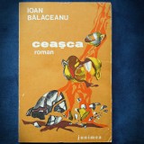 Cumpara ieftin Ceasca - Ion Balaceanu - Roman - Carte Beletristica
