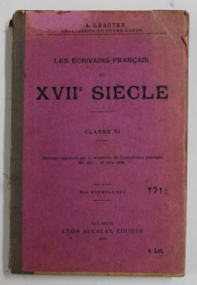 LES ECRIVAINS FRANCAIS DU XVII e SIECLE , CLASSE VI par C.A. LEAUTEY PROFESSEUR AU LYCEE LAZAR , , 1906 , COPERTA CU URME DE UZURA SI PETE , MICI DEF foto