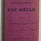LES ECRIVAINS FRANCAIS DU XVII e SIECLE , CLASSE VI par C.A. LEAUTEY PROFESSEUR AU LYCEE LAZAR , , 1906 , COPERTA CU URME DE UZURA SI PETE , MICI DEF