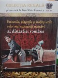 Dan Silviu Boerescu - Pasiunile, placerile si hobby-urile celor mai cunoscuti membri ai dinastiei romane