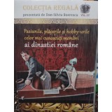 Dan Silviu Boerescu - Pasiunile, placerile si hobby-urile celor mai cunoscuti membri ai dinastiei romane