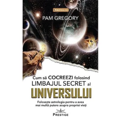 Cum sa Cocreezi folosind limbajul secret al Universului - Pam Gregory foto