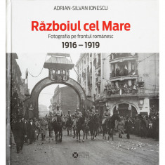 Adrian Silvan Ionescu, Războiul cel Mare - Fotografia pe frontul rom&acirc;nesc 1916-1919