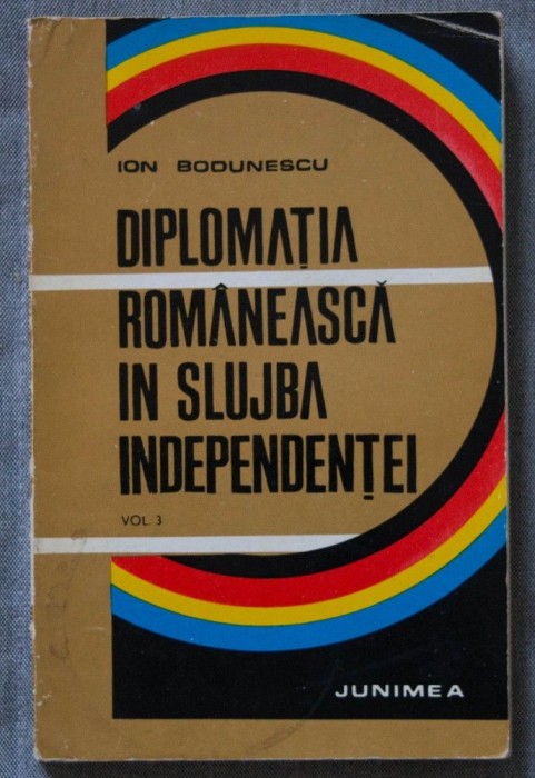 Ion Bodunescu - Diplomația rom&acirc;nească &icirc;n slujba independenței (vol. 3)