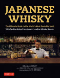 Japanese Whisky: The Ultimate Guide to the World&#039;s Most Desirable Spirit with Tasting Notes from Japan&#039;s Leading Whisky Blogger