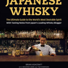 Japanese Whisky: The Ultimate Guide to the World's Most Desirable Spirit with Tasting Notes from Japan's Leading Whisky Blogger