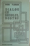 Dialog cu Secolul Nostru - Radu Florian, Politica, 1984, Editura Politica, Carte, Romana, 205 Pagini