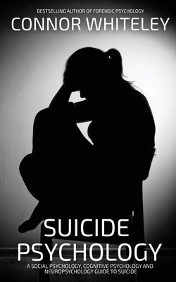 Suicide Psychology: A Social Psychology, Cognitive Psychology and Neuropsychology Guide To Suicide foto