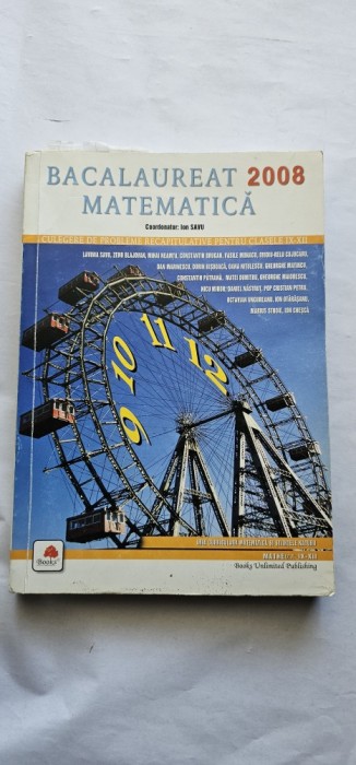 BACALAUREAT 2008 MATEMATICA CULEGERE DE PROBLEME RECAPITULATIVE PENTRU CLASELE 9 -12 ION SAVU BOOKS UNLIMITED PUBLISHING