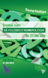 &Icirc;nvață cum să folosești numerologia &icirc;n 21 de zile - Paperback brosat - David A. Phillips - For You