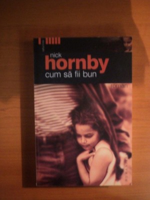 CUM SA FII BUN de NICK HORNBY foto
