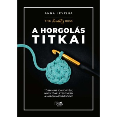 A horgol&amp;aacute;s titkai - T&amp;ouml;bb mint 100 fort&amp;eacute;ly, hogy t&amp;ouml;k&amp;eacute;letes&amp;iacute;thesd a horgol&amp;aacute;stud&amp;aacute;sodat - Anna Leyzina foto