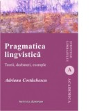 Pragmatica lingvistica. Teorii, dezbateri, exemple - Adriana Costachescu