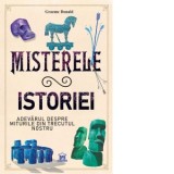 Misterele istoriei. Adevarul despre miturile din trecutul nostru - Graeme Donald
