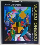 VLAICU IONESCU , THE ARTIST / PICTORUL de DOINA URICARIU , ALBUM DE ARTA CU TEXT IN ROMANA SI ENGLEZA , 2012, DEDICATIE *