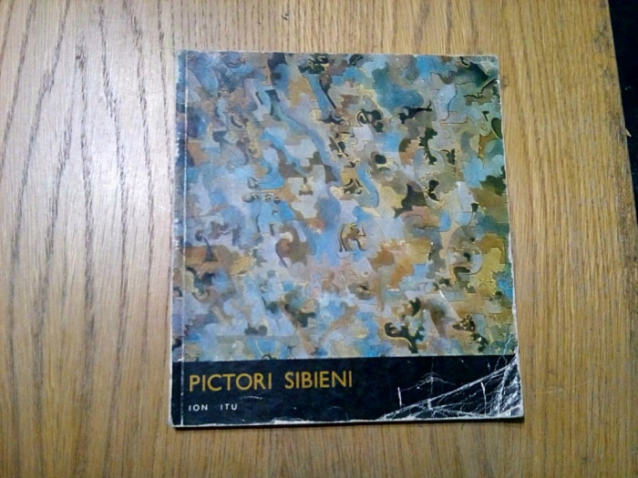 PICTORI SIBIENI - Ion Itu - Editura Meridiane, 1977, 31 p.+reproducerii