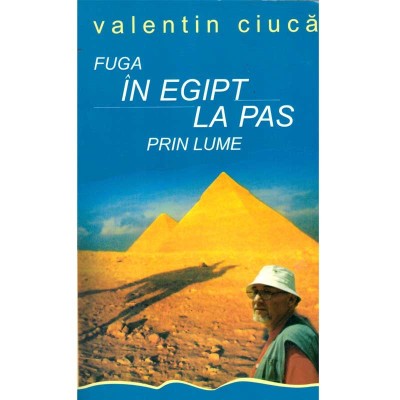 Valentin Ciuca - Fuga in Egipt la pas prin lume... - 136693 foto